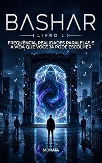Livro BASHAR: Frequência, Realidades Paralelas e a Vida que Você Já Pode Escolher (A Frequência de Bashar Livro 1)
