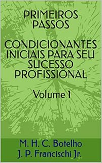 Livro PRIMEIROS PASSOS - CONDICIONANTES INICIAIS PARA SEU SUCESSO PROFISSIONAL - Volume 1