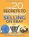 The 20 Secrets to Successfully selling on eBay by George Wallace