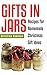 Gifts in Jars: 101 Jar Recipes For Homemade Christmas Gift Ideas(everything from food to beauty recipes) (Homemade Gifts)