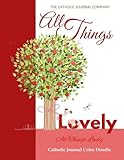 All Things Lovely All Things Lovely Catholic Journal Color Doodle: Catholic Devotional for Teen Girls in all Departments Catholic Devotional for Women ... Books for Teens Girls Teen Girls in all Dep