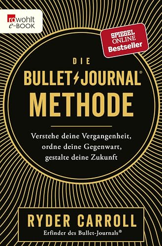 Die Bullet-Journal-Methode: Verstehe deine Vergangenheit, ordne deine Gegenwart, gestalte deine Zukunft