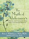 By Peter J. Whitehouse The Myth's of Alzheimer's: What You Aren't Being Told about Today's Most Drea by