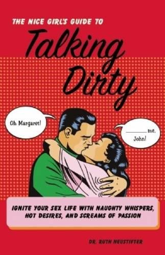 The nice girl s guide to talking dirty: ignite your sex…