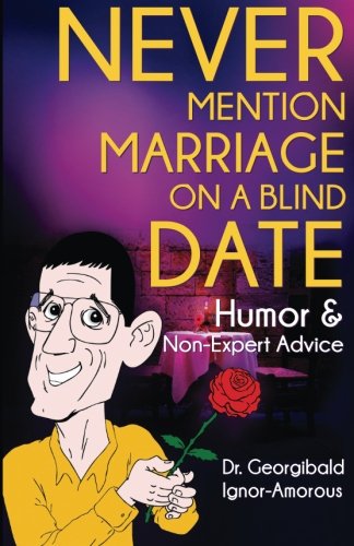 Never Mention Marriage on a Blind Date: Humor and Non-Expert Advice (Volume 1)