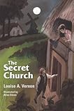 The Secret Church (Louise A. Vernon Religious Heritage Series) by Louise Vernon