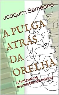 Livro A PULGA ATRÁS DA ORELHA: A fantasia nas expressões idiomáticas
