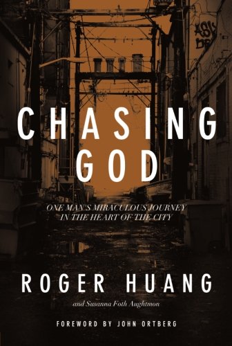 Chasing God: One Man's Miraculous Journey in the Heart of the City by Roger Huang