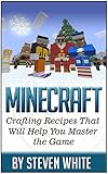 Minecraft: Crafting Recipes That Will Help You Master the Game (Minecraft books, minecraft recipes, minecrafting)