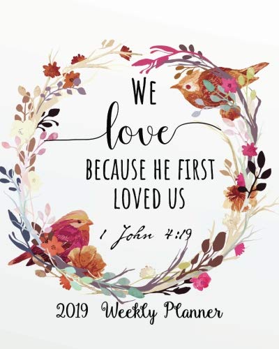 2019 Weekly Planner: We love because he first loved us: Bible Verse Quote Weekly Daily Monthly Planner 2019 8
