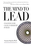 The Mind to Lead: Coaching for Calm, Confident Power by 