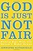 God Is Just Not Fair: Finding Hope When Life Doesn’t Make Sense