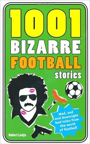1001 Bizarre Football Stories Daft Footballers Mad Managers Crazy Chairman And Foolish Fans 1001 Ridiculous By Robert Lodge 5 Aug 2010 Hardcover Robert Lodge Amazon Com Books
