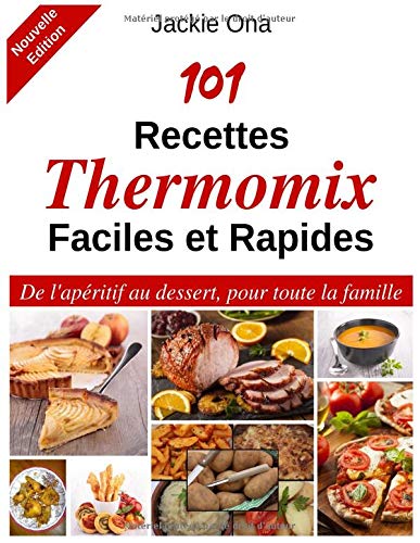 101 Recettes Thermomix Faciles Et Rapides De Lapéritif Au Dessert Pour Toute La Famille - 