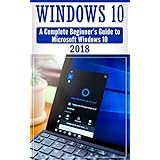 Windows 10: Complete Beginners Guide To Microsoft WINDOWS 10 (2018 windows tips and tricks)
