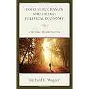 James M. Buchanan and Liberal Political Economy: A Rational Reconstruction