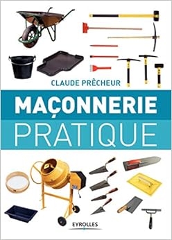 Maçonnerie pratique: Bases, méthode et projets à réaliser soi-même, by Claude PrÃªcheur