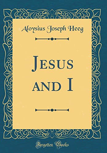Jesus and I (Classic Reprint) by Aloysius Joseph Heeg