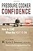 Pressure Cooker Confidence: .How to LEAD When the Heat is On! - Book by Kevin Sweeney