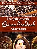 The Quintessential Quinoa Cookbook: Eat Great, Lose Weight, Feel Healthy by Wendy Polisi