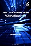 Front cover for the book James Ussher And John Bramhall: The Theology And Politics of Two Irish Ecclesiastics of the Seventeenth Century by Jack Cunningham
