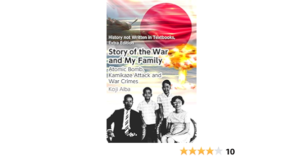 Amazon Com Story Of The War And My Family Atomic Bomb Kamikaze Attack And War Crimes 教科書に書けない歴史 番外編 戦争伝聞記英語版 Series History Not Written In Textbooks Extra Edition Ebook 相葉 宏二 Koji Aiba Kindle