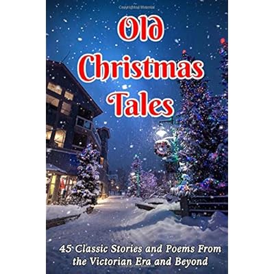Old Christmas Tales: 45 Classic Stories and Poems From the Victorian Era and Beyond