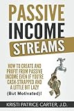 Passive Income Streams: How to Create and Profit from Passive Income Even If You're Cash-Strapped and a Little Bit Lazy (But Motivated)!