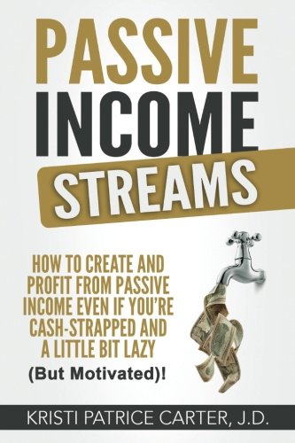 Passive-Income-Streams-How-to-Create-and-Profit-from-Passive-Income-Even-If-Youre-Cash-Strapped-and-a-Little-Bit-Lazy-But-Motivated