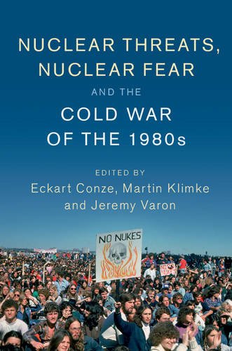 Nuclear Threats, Nuclear Fear and the Cold War of the 1980s (Publications of the German Historical Institute)