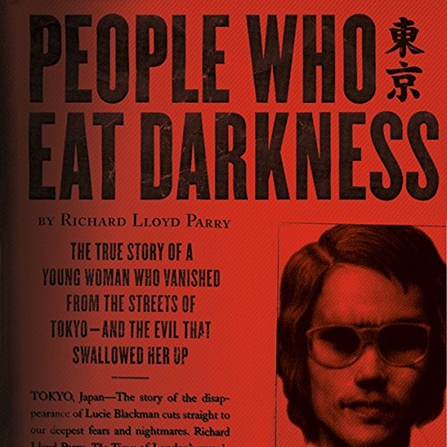 People Who Eat Darkness: The True Story of a Young Woman Who Vanished from the Streets of Tokyo - an by Richard Lloyd Parry