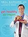 The Get Healthy, Go Vegan Cookbook: 125 Easy and Delicious Recipes to Jump-Start Weight Loss and Help You Feel Great - Book by Dr. Neal Barnard