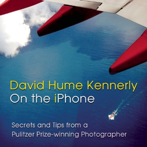 Download David Hume Kennerly On the iPhone: Secrets and Tips from a Pulitzer Prize-winning Photographer