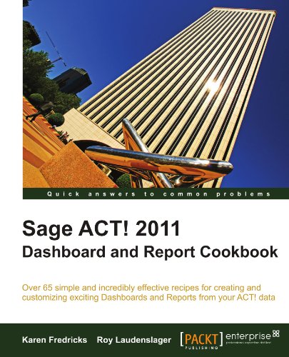 Sage ACT! 2011 Dashboard and Report Cookbook by Karen Fedricks, Roy Laudenslager