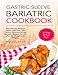 Gastric Sleeve Bariatric Cookbook: The Ultimate Bariatric Guide with Over 200 Proven, Delicious & Easy Bariatric Recipes for Life after the Weight Loss Surgery. 30 Day Action Plan Included.