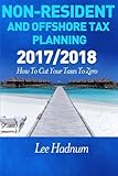 Non Resident & Offshore Tax Planning: 2017/2018: How To Cut Your Tax To Zero by Mr Lee Hadnum