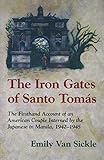 Iron Gates of Santo Tomas: A Firsthand Account of an American Couple Interned by the Japanese in Man by Emily Van Sickle