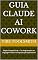 Livro Guia Claude AI Cowork: Edição Completa 3+@ — Da Programação em Linguagem Natural à Orquestração Operacional (Guia Introdutório do Cowork — Série em Português)