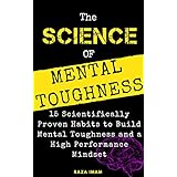 The Science of Mental Toughness: 15 Scientifically Proven Habits to Build Mental Toughness and a High Performance Mindset