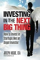 Investing in the Next Big Thing: How to Invest in Startups and Equity Crowdfunding like an Angel Investor Investing in the Next Big Thing: How to Invest in Startups and Equity Crowdfunding like an Angel Investor