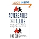 Adversaries into Allies: Win People Over Without Manipulation or Coercion