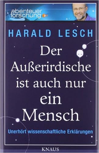 Der Ausserirdische Ist Auch Nur Ein Mensch Unerhort Wissenschaftliche Erklarungen Amazon De Lesch Harald Bucher