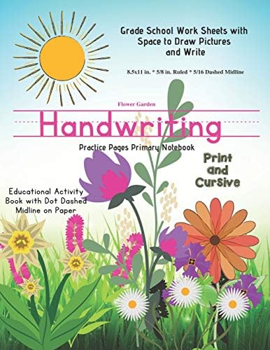 Flower Garden Handwriting Practice Pages Primary Notebook Print & Cursive: Educational Activity Book with Dot Dash Midline on Paper Grade School Student Worksheets with Space to Write & Draw Pictures Paperback – Large Print, 8 Sep 2018