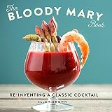 The Bloody Mary Book: Reinventing a Classic Cocktail