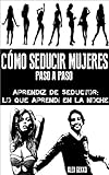 Cómo seducir mujeres paso a paso - Aprendiz de Seductor: Lo que aprendí en la noche - (Spanish Edition)