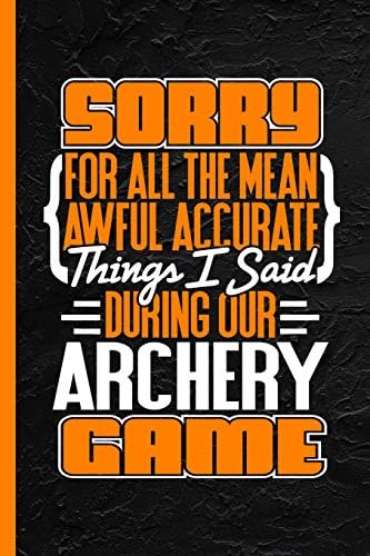 Sorry For All The Mean Awful Accurate Things I Said During Our Archery Game: Notebook & Journal For Bullets Or Diary, Dot Grid Paper (120 Pages, 6x9") Paperback – February 20, 2019