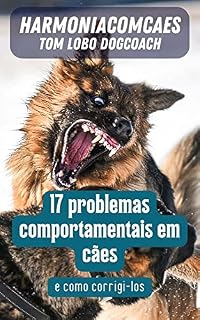 17 problemas comportamentais em cães: e como corrigi-los (Adestramento com Tom Lobo - Harmoniacomcaes)