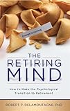 The Retiring Mind: How to Make the Psychological Transition to Retirement: How to Make the Psychological Transition to Retirement (The Retiring Mind Series Book 1)