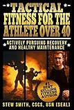 Tactical Fitness For the Athlete Over 40: Actively Pursuing Recovery and Healthy Maintenance by Stew Smith, Jim Edwards