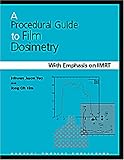 A Procedural Guide to Film Dosimetry with Emphasis on IMRT, , 1930524196